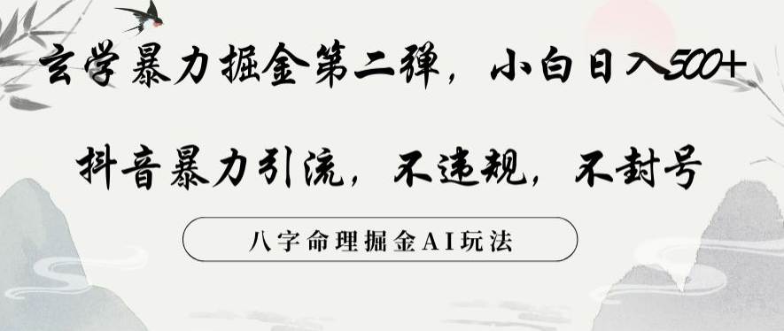 玄学暴力掘金第二弹，小白日入500+，抖音暴力引流，不违规，术封号，八字命理掘金AI玩法  第1张