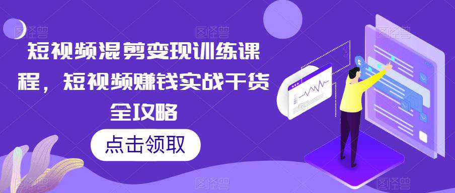 短视频混剪变现训练课程，短视频赚钱实战干货全攻略  第1张