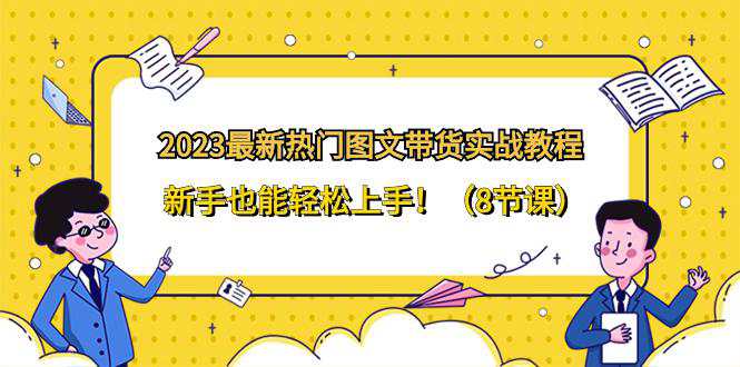 2023最新热门图文带货实战教程，新手也能轻松上手！  第1张