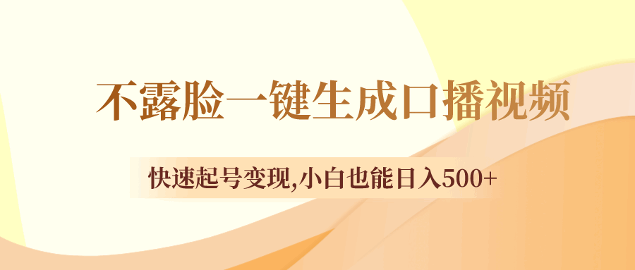 不露脸一键生成口播视频，快速起号变现,小白也能日入500+  第1张