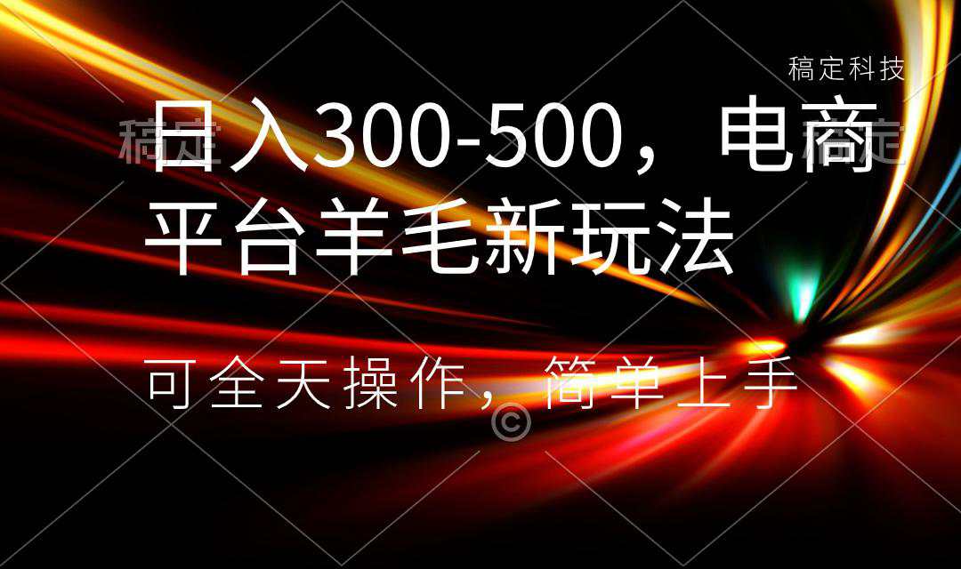 日入300-500，电商平台羊毛新玩法，可全天操作，简单上手  第1张