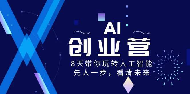 AI创业营，8天带你玩转人工智能，先人一步，看清未来！  第1张