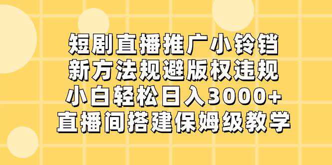 短剧直播推广小铃铛，小白轻松日入3000+，直播间搭建保姆级教学  第1张